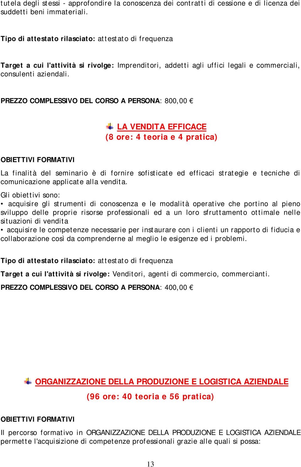 PREZZO COMPLESSIVO DEL CORSO A PERSONA: 800,00 LA VENDITA EFFICACE La finalità del seminario è di fornire sofisticate ed efficaci strategie e tecniche di comunicazione applicate alla vendita.