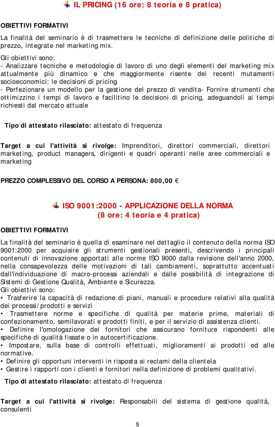 decisioni di pricing - Perfezionare un modello per la gestione del prezzo di vendita- Fornire strumenti che ottimizzino i tempi di lavoro e facilitino le decisioni di pricing, adeguandoli ai tempi