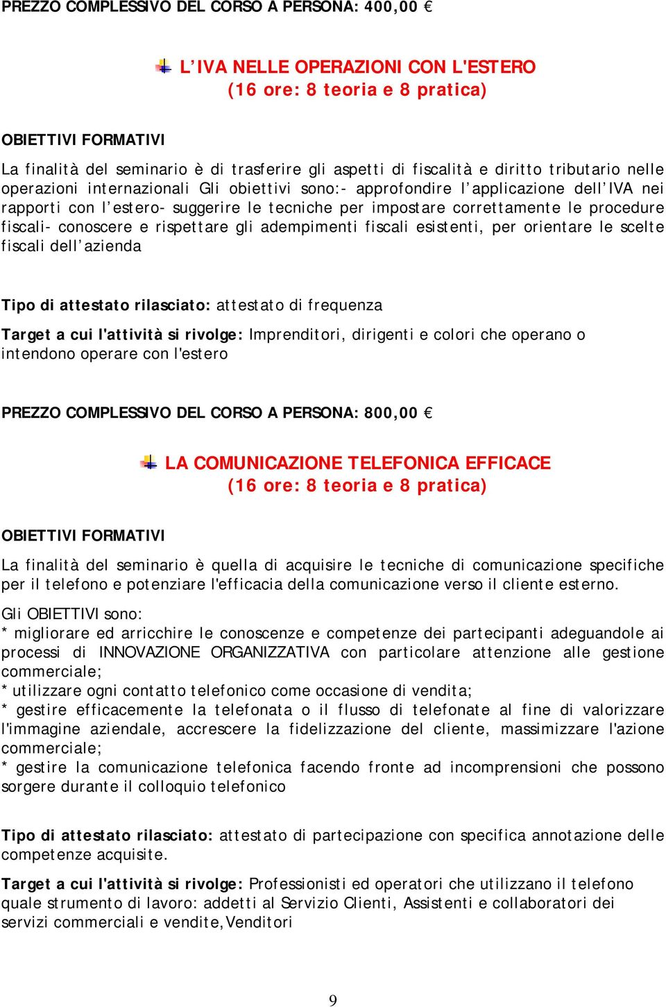 conoscere e rispettare gli adempimenti fiscali esistenti, per orientare le scelte fiscali dell azienda Tipo di attestato rilasciato: attestato di frequenza Target a cui l'attività si rivolge: