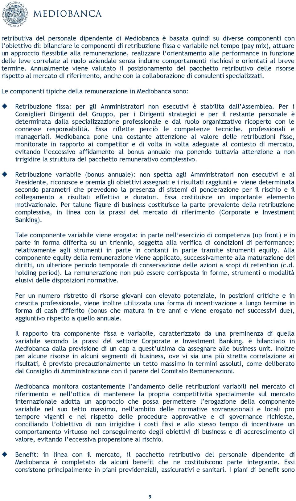 termine. Annualmente viene valutato il posizionamento del pacchetto retributivo delle risorse rispetto al mercato di riferimento, anche con la collaborazione di consulenti specializzati.