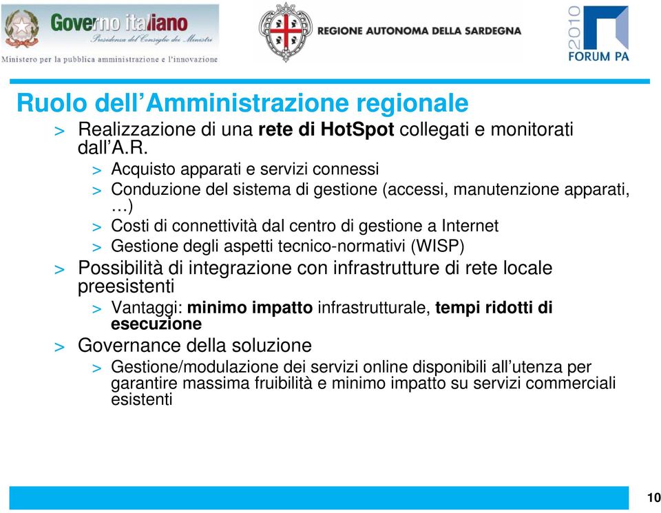 Possibilità di integrazione con infrastrutture di rete locale preesistenti > Vantaggi: minimo impatto infrastrutturale, tempi ridotti di esecuzione > Governance