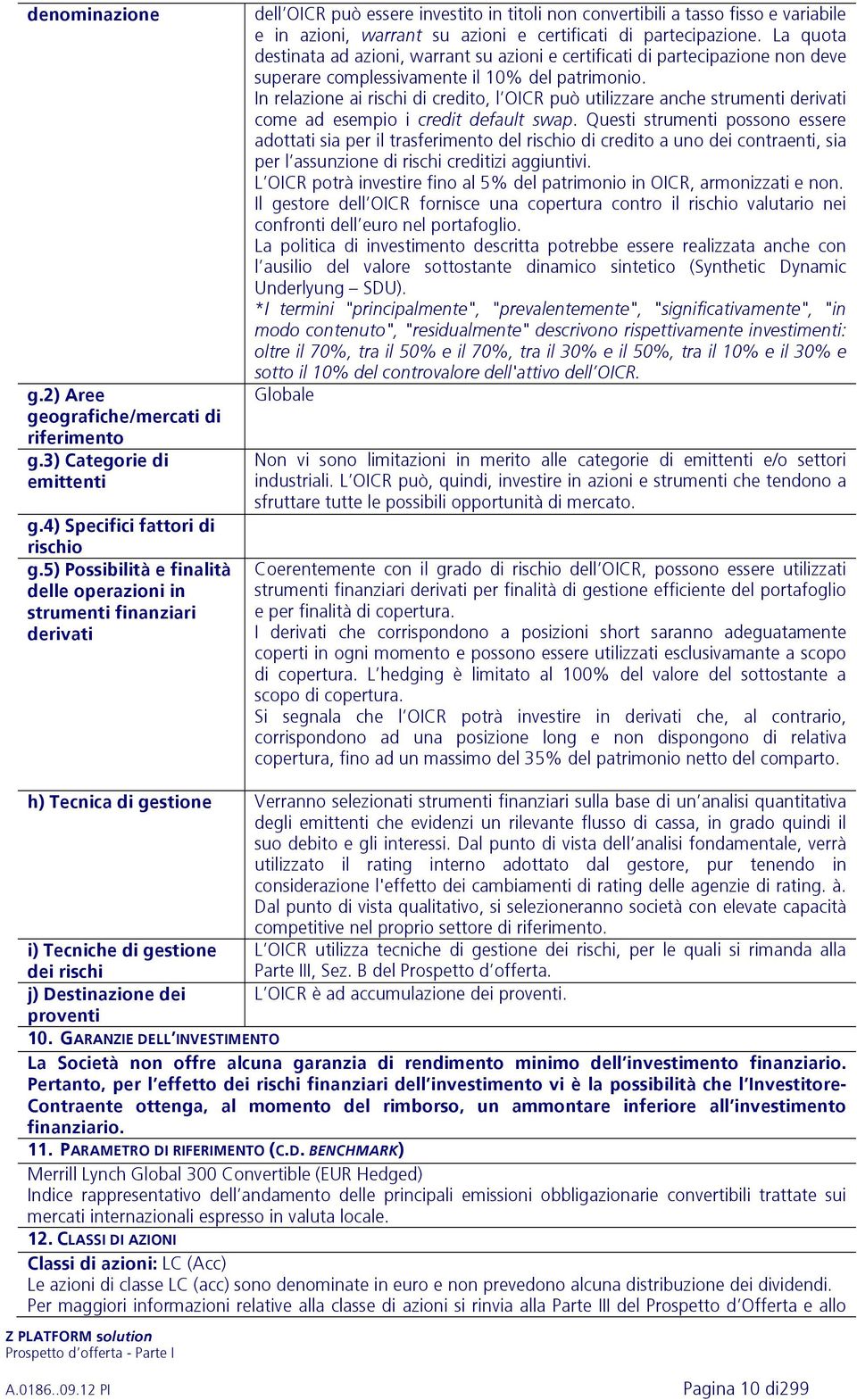 certificati di partecipazione. La quota destinata ad azioni, warrant su azioni e certificati di partecipazione non deve superare complessivamente il 10% del patrimonio.