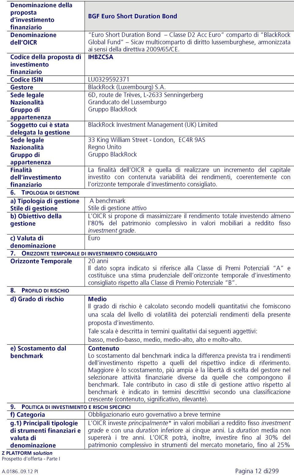 TIPOLOGIA DI GESTIONE a) Tipologia di gestione Stile di gestione b) Obiettivo della gestione c) Valuta di denominazione BGF Euro Short Duration Bond Euro Short Duration Bond Classe D2 Acc Euro