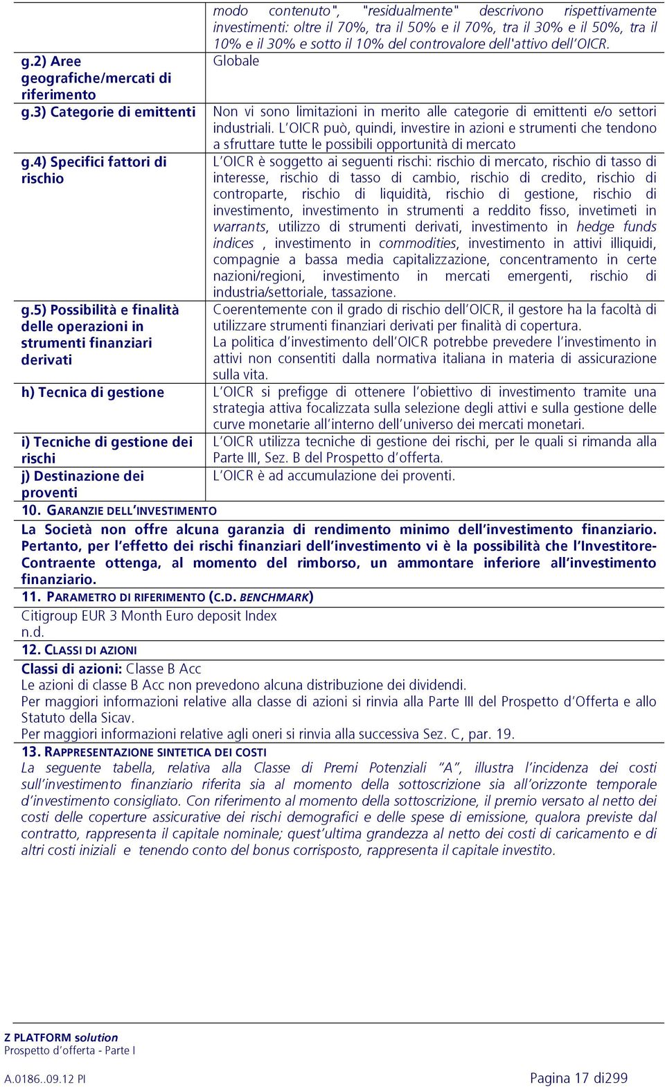 il 50%, tra il 10% e il 30% e sotto il 10% del controvalore dell'attivo dell OICR. Globale Non vi sono limitazioni in merito alle categorie di emittenti e/o settori industriali.