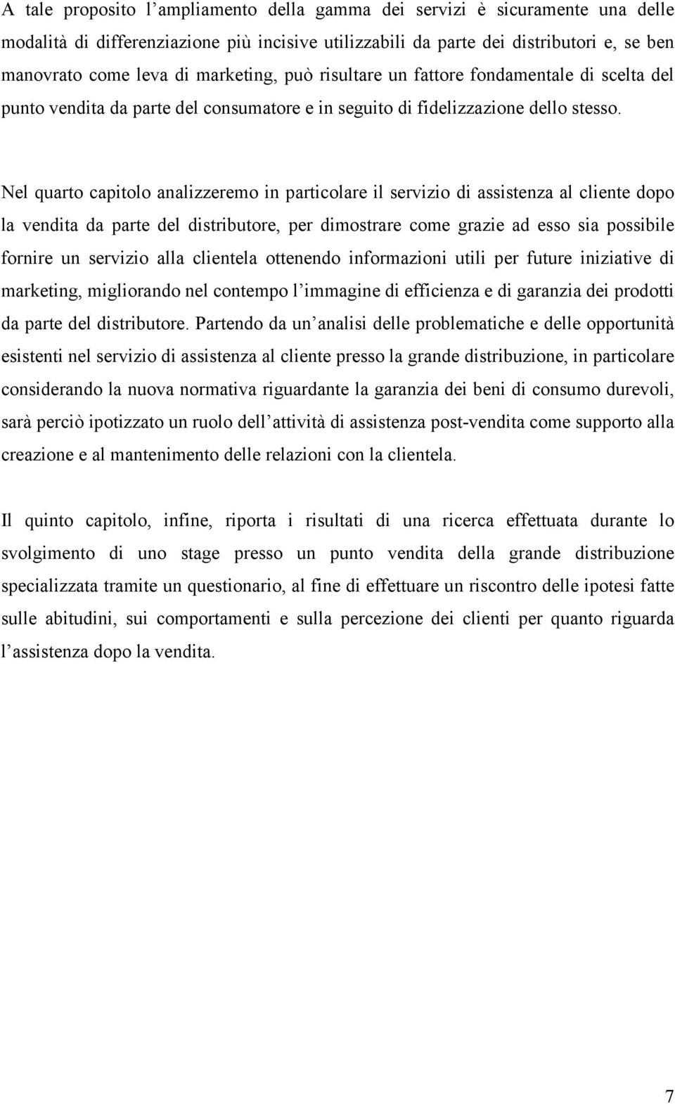 Nel quarto capitolo analizzeremo in particolare il servizio di assistenza al cliente dopo la vendita da parte del distributore, per dimostrare come grazie ad esso sia possibile fornire un servizio