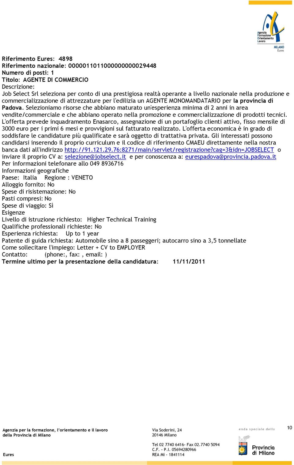 Selezioniamo risorse che abbiano maturato un'esperienza minima di 2 anni in area vendite/commerciale e che abbiano operato nella promozione e commercializzazione di prodotti tecnici.