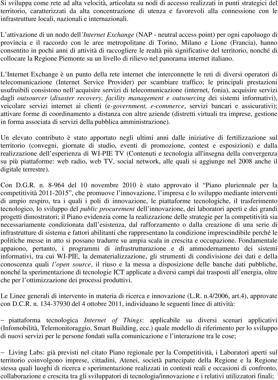 L attivazione di un nodo dell Internet Exchange (NAP - neutral access point) per ogni capoluogo di provincia e il raccordo con le aree metropolitane di Torino, Milano e Lione (Francia), hanno