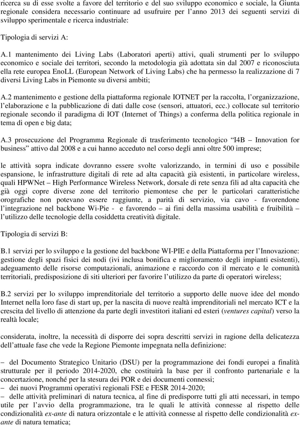 1 mantenimento dei Living Labs (Laboratori aperti) attivi, quali strumenti per lo sviluppo economico e sociale dei territori, secondo la metodologia già adottata sin dal 2007 e riconosciuta ella rete