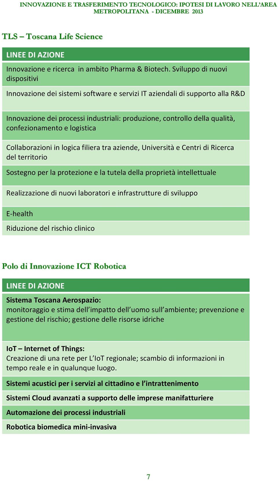 logistica Collaborazioni in logica filiera tra aziende, Università e Centri di Ricerca del territorio Sostegno per la protezione e la tutela della proprietà intellettuale Realizzazione di nuovi