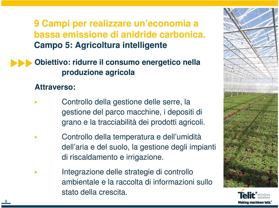 gestione delle serre, la gestione del parco macchine, i depositi di grano e la tracciabilità dei prodotti agricoli.