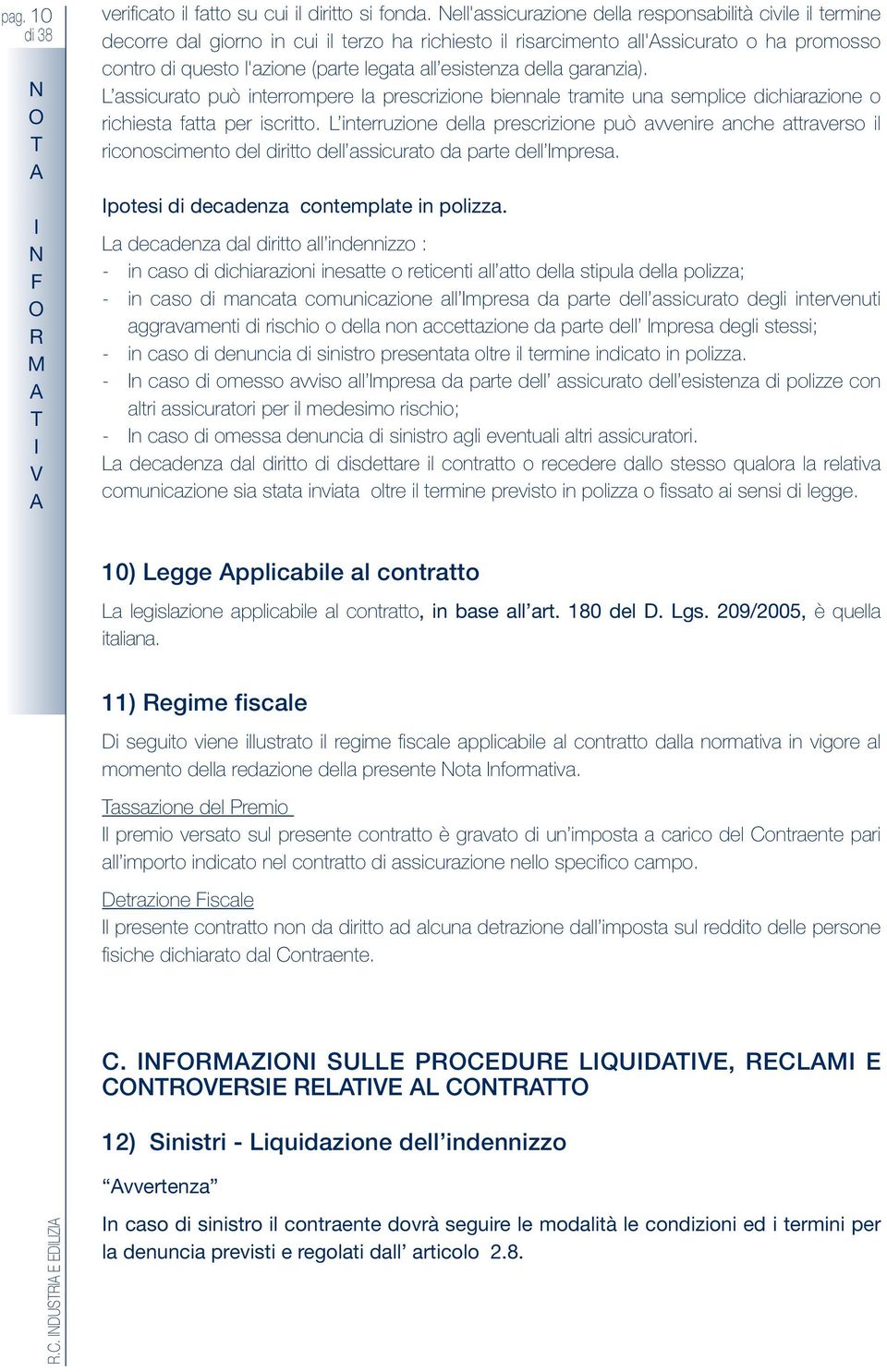 esistenza della garanzia). assicurato può interrompere la prescrizione biennale tramite una semplice dichiarazione o richiesta fatta per iscritto.