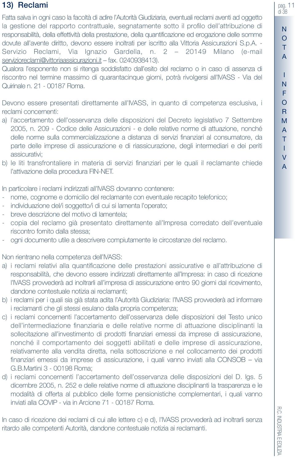 ssicurazioni S.p.. - Servizio eclami, ia gnazio Gardella, n. 2 20149 Milano (e-mail servizioreclami@vittoriaassicurazioni.it fax. 0240938413).