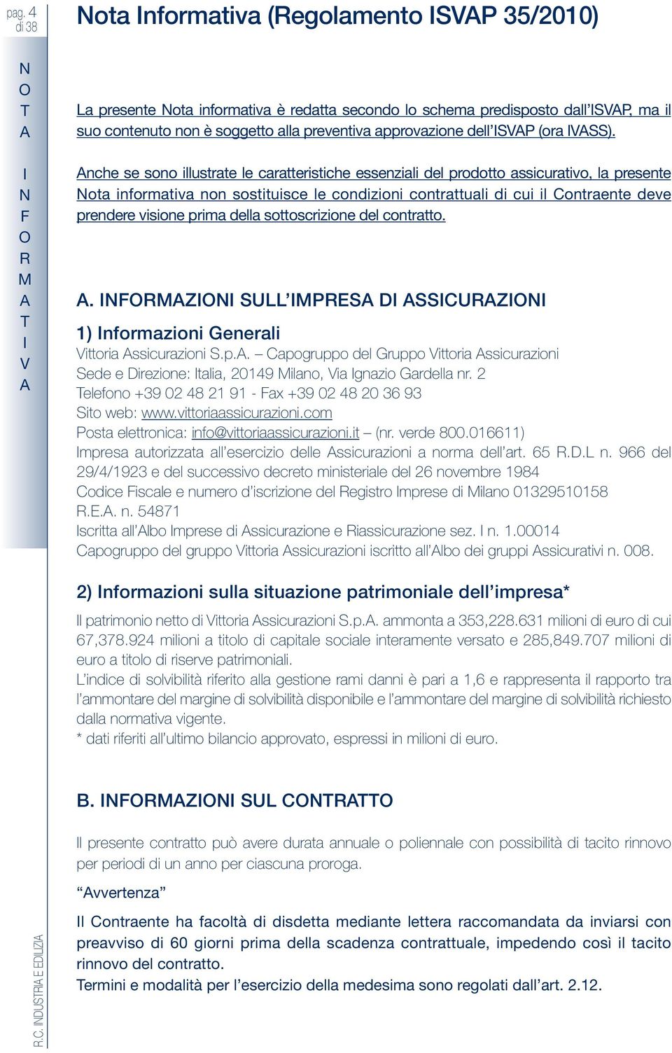 nche se sono illustrate le caratteristiche essenziali del prodotto assicurativo, la presente ota informativa non sostituisce le condizioni contrattuali di cui il ontraente deve prendere visione prima