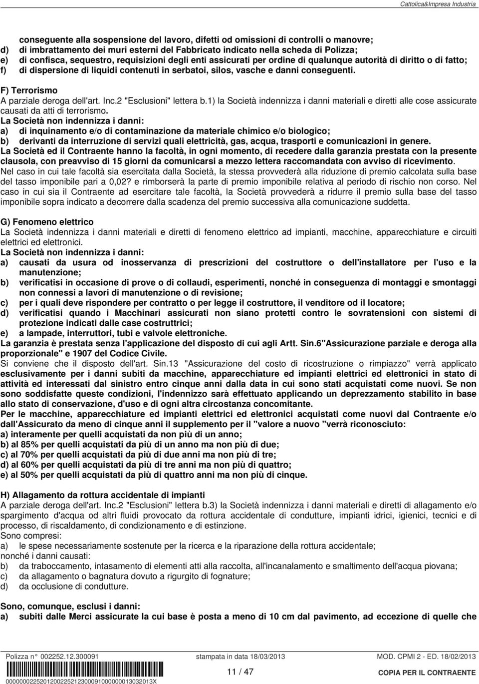 F) Terrorismo A parziale deroga dell'art. Inc.2 "Esclusioni" lettera b.1) la Società indennizza i danni materiali e diretti alle cose assicurate causati da atti di terrorismo.