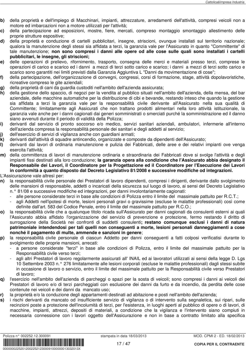 insegne, striscioni, ovunque installati sul territorio nazionale; qualora la manutenzione degli stessi sia affidata a terzi, la garanzia vale per l'assicurato in quanto "Committente" di tale