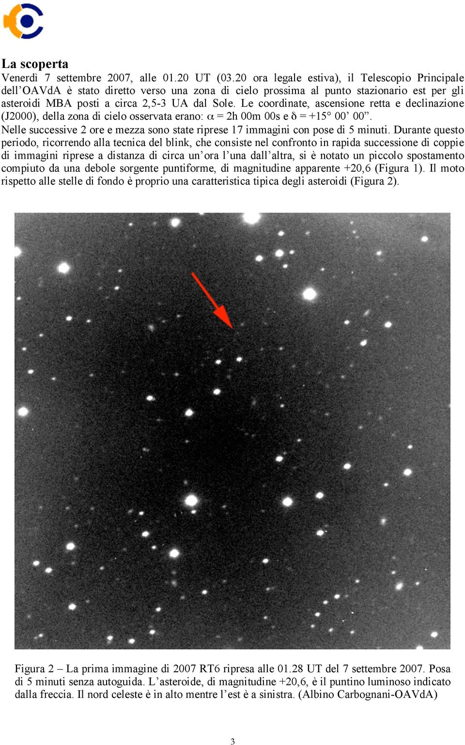 Le coordinate, ascensione retta e declinazione (J2000), della zona di cielo osservata erano: α = 2h 00m 00s e δ = +15 00 00.