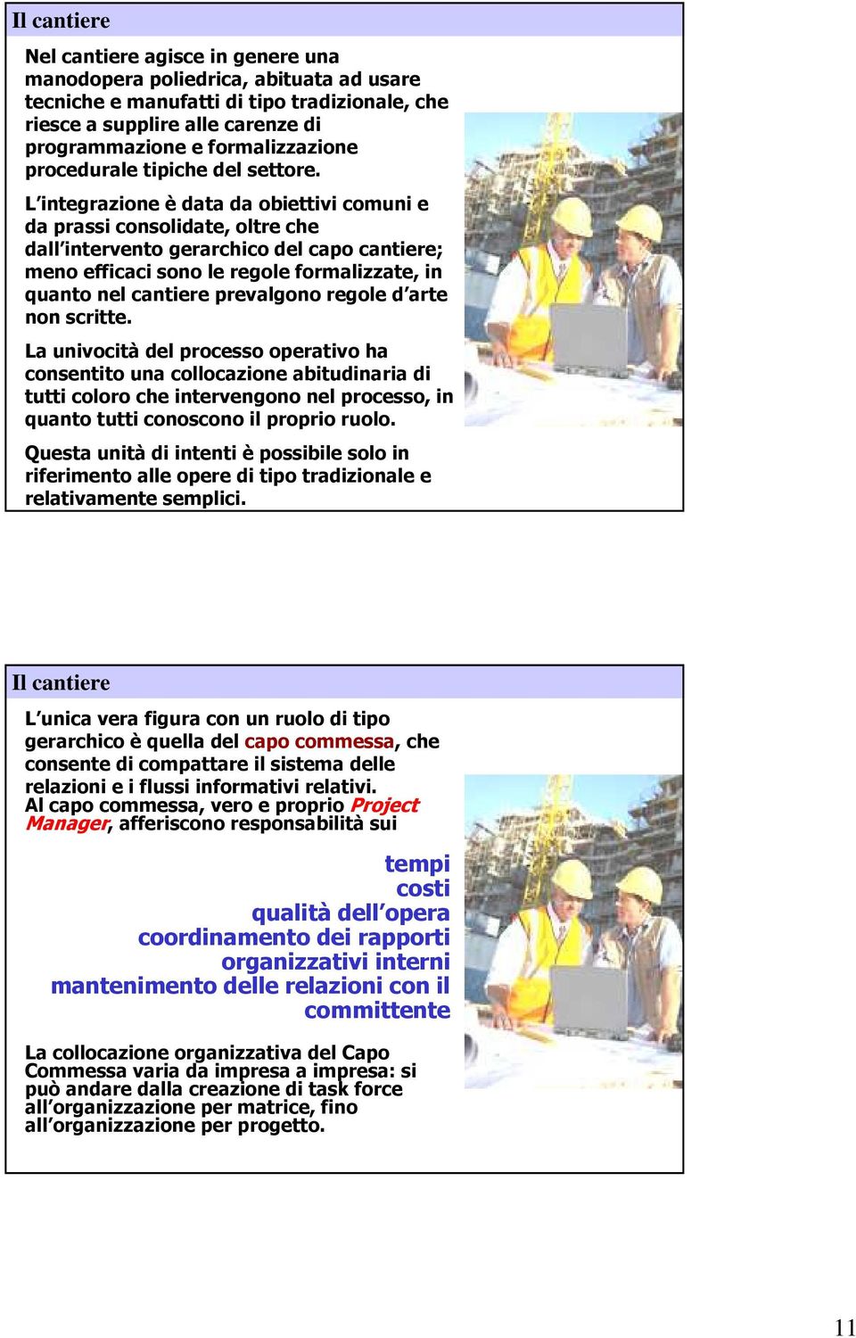 L integrazione è data da obiettivi comuni e da prassi consolidate, oltre che dall intervento gerarchico del capo cantiere; meno efficaci sono le regole formalizzate, in quanto nel cantiere prevalgono