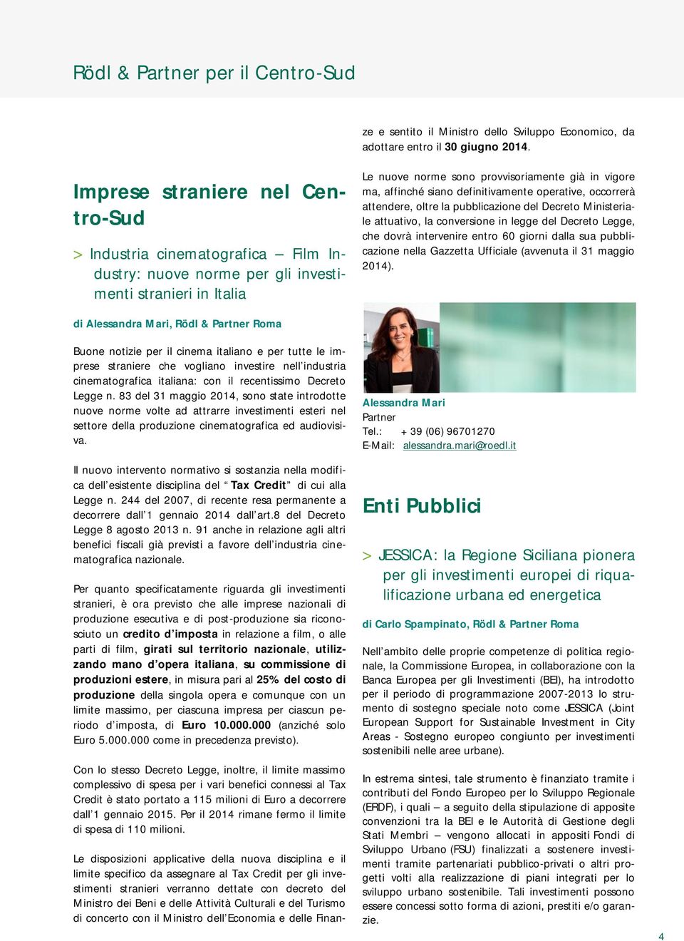 2014. Imprese straniere nel Centro-Sud > Industria cinematografica Film Industry: nuove norme per gli investimenti stranieri in Italia Le nuove norme sono provvisoriamente già in vigore ma, affinché