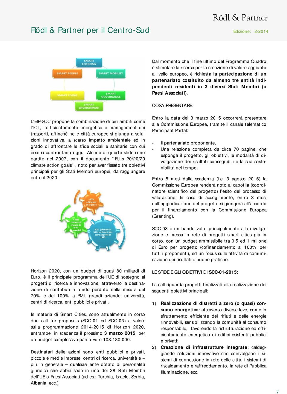 COSA PRESENTARE: L EIP-SCC propone la combinazione di più ambiti come l ICT, l efficientamento energetico e management dei trasporti, affinché nelle città europee si giunga a soluzioni innovative, a