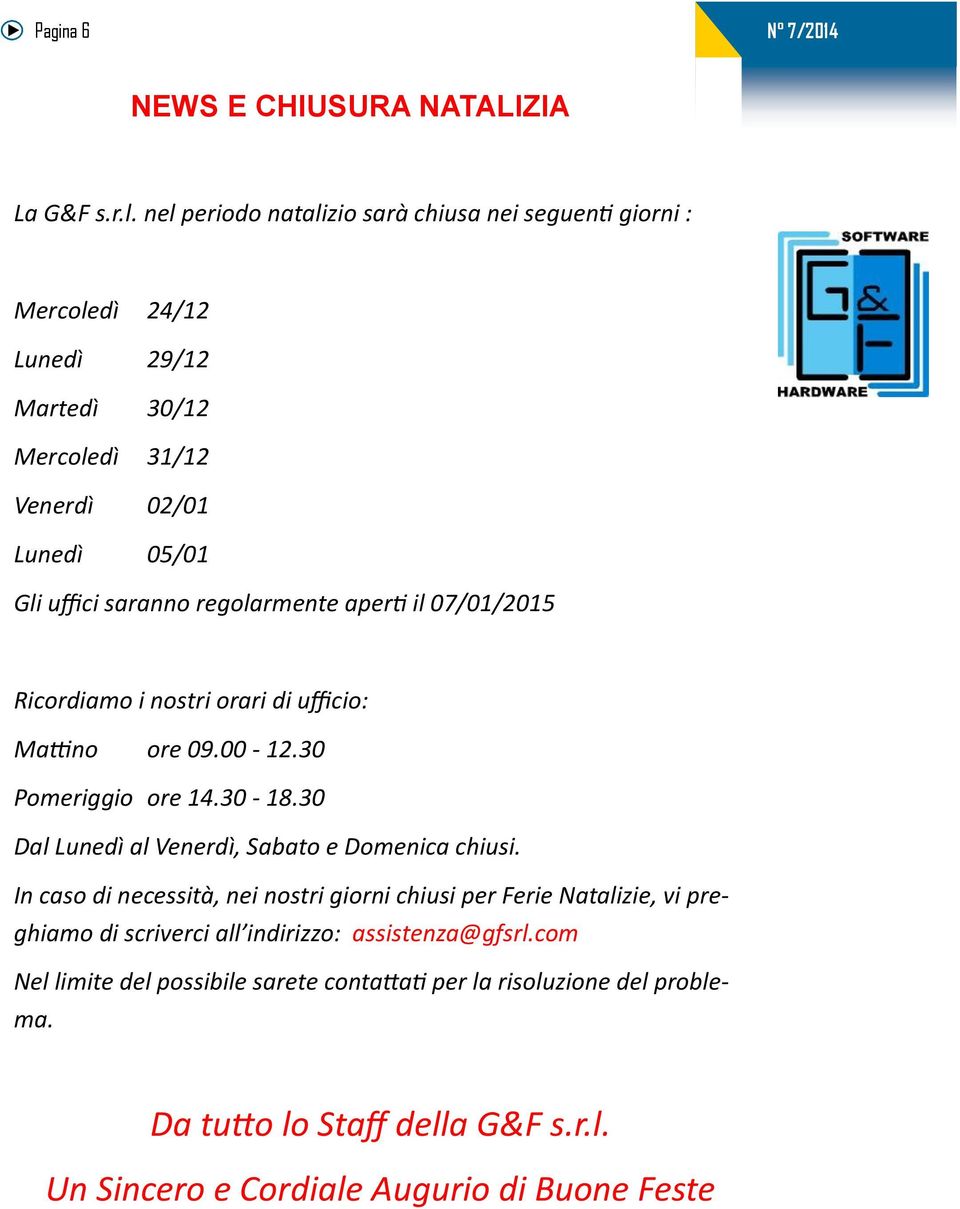 regolarmente aperti il 07/01/2015 Ricordiamo i nostri orari di ufficio: Mattino ore 09.00-12.30 Pomeriggio ore 14.30-18.