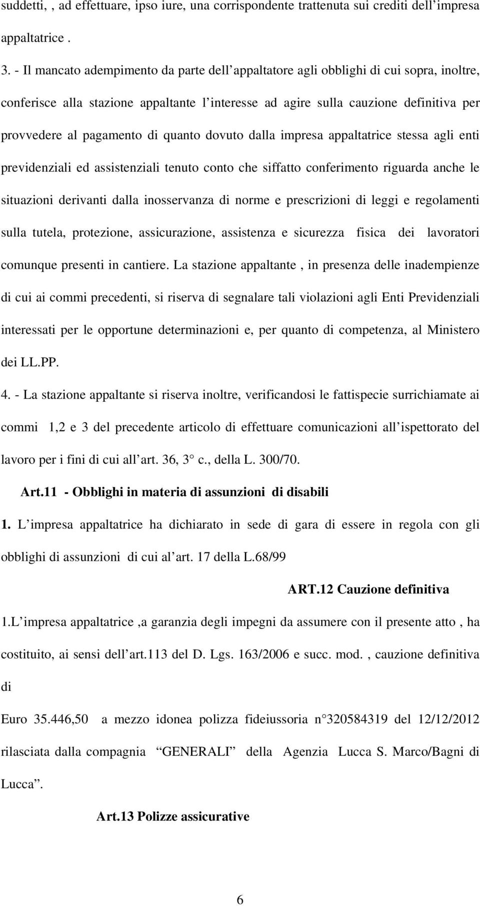 di quanto dovuto dalla impresa appaltatrice stessa agli enti previdenziali ed assistenziali tenuto conto che siffatto conferimento riguarda anche le situazioni derivanti dalla inosservanza di norme e