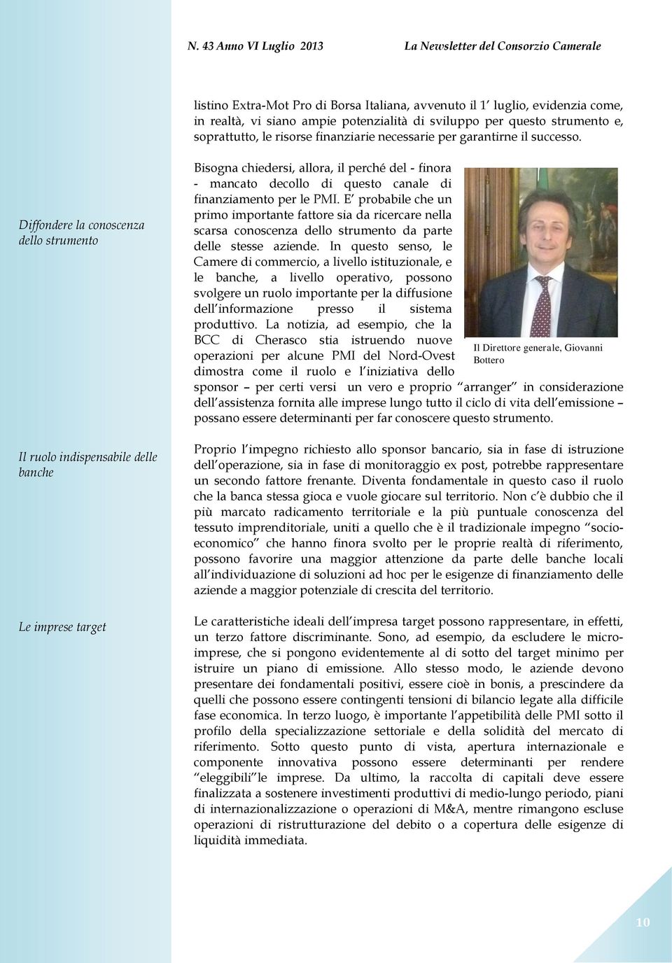 Diffondere la conoscenza dello strumento Il ruolo indispensabile delle banche Le imprese target Bisogna chiedersi, allora, il perché del - finora - mancato decollo di questo canale di finanziamento