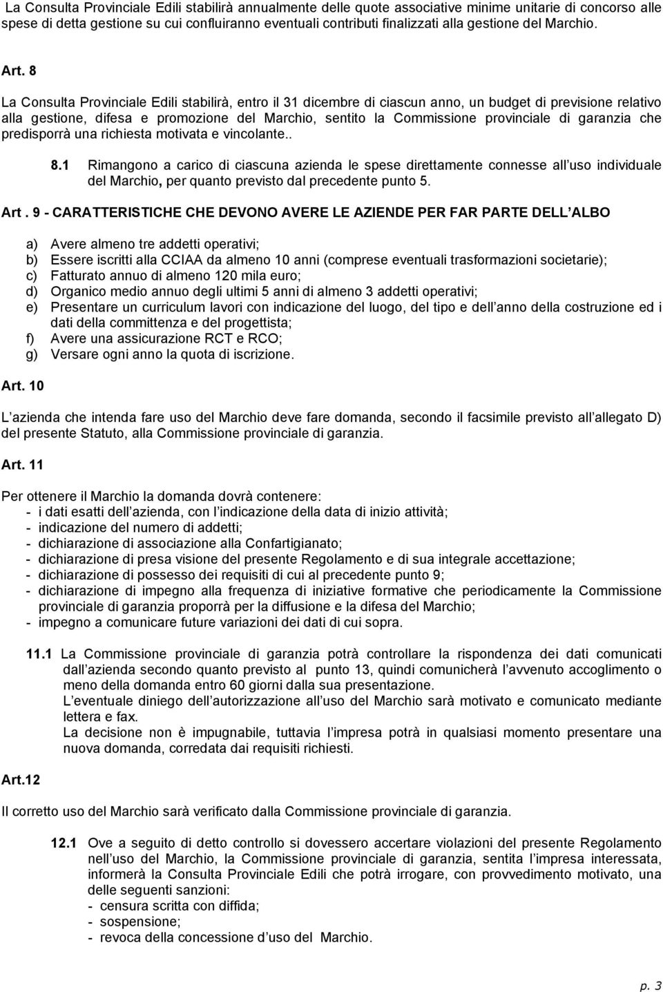 8 La Consulta Provinciale Edili stabilirà, entro il 31 dicembre di ciascun anno, un budget di previsione relativo alla gestione, difesa e promozione del Marchio, sentito la Commissione provinciale di