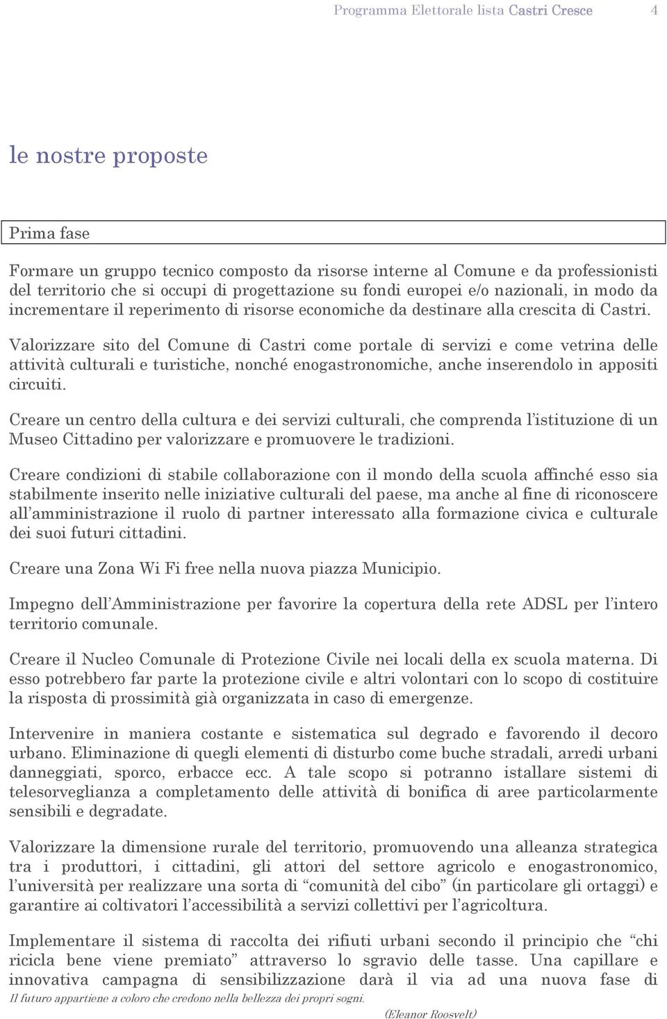 Valorizzare sito del Comune di Castri come portale di servizi e come vetrina delle attività culturali e turistiche, nonché enogastronomiche, anche inserendolo in appositi circuiti.