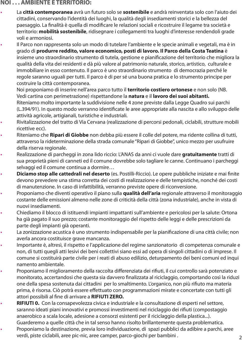 La finalità è quella di modificare le relazioni sociali e ricostruire il legame tra società e territorio: mobilità sostenibile, ridisegnare i collegamenti tra luoghi d interesse rendendoli grade voli