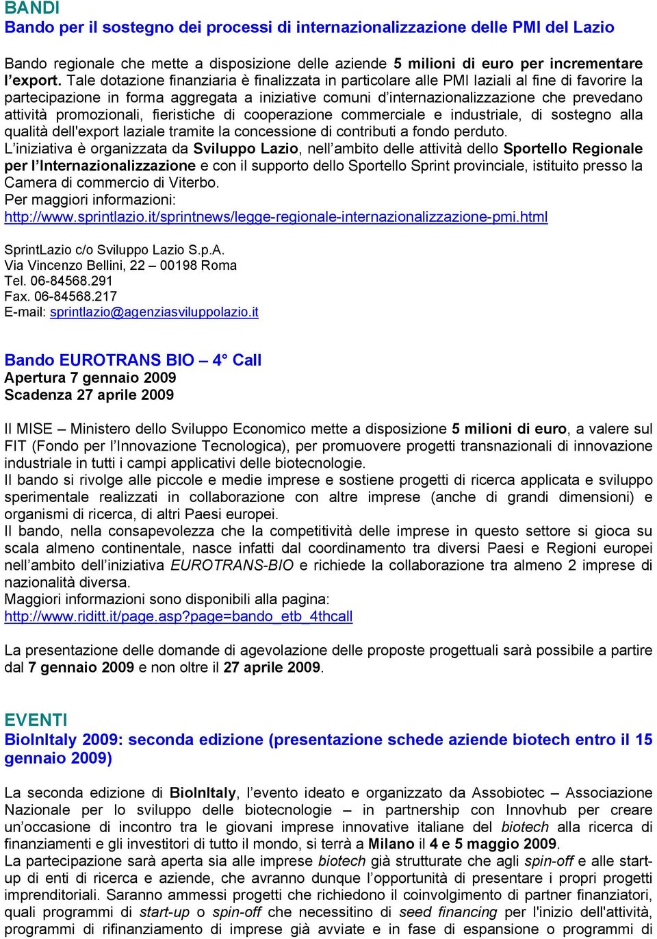 promozionali, fieristiche di cooperazione commerciale e industriale, di sostegno alla qualità dell'export laziale tramite la concessione di contributi a fondo perduto.