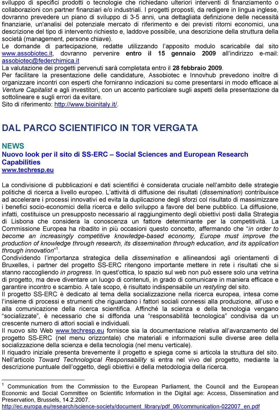 riferimento e dei previsti ritorni economici, una descrizione del tipo di intervento richiesto e, laddove possibile, una descrizione della struttura della società (management, persone chiave).