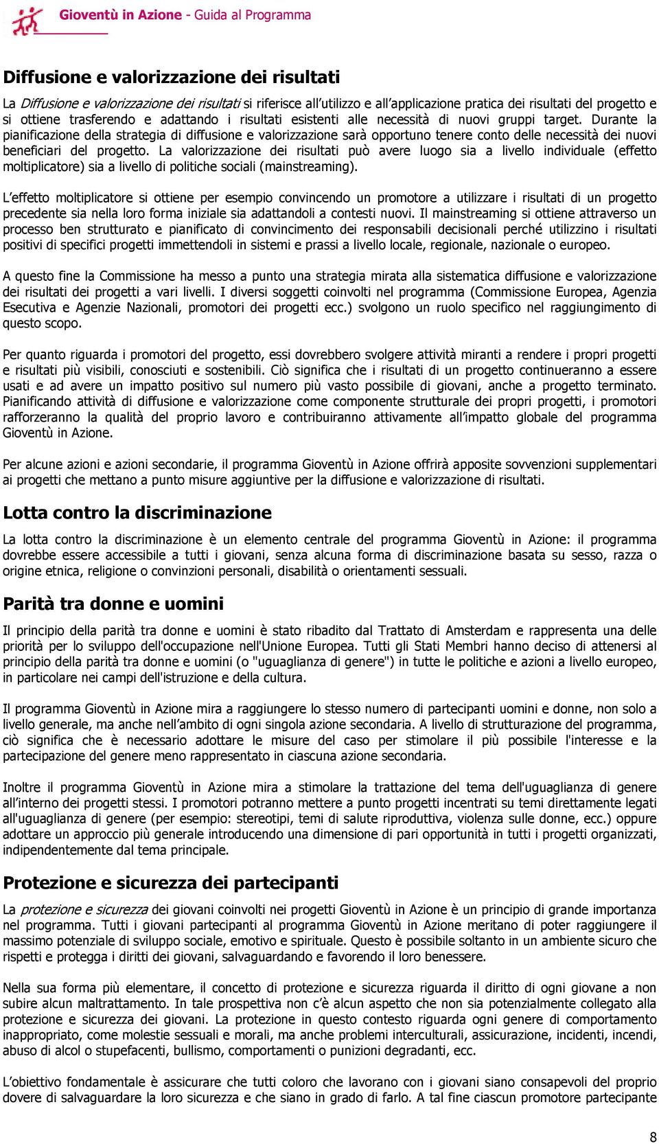 Durante la pianificazione della strategia di diffusione e valorizzazione sarà opportuno tenere conto delle necessità dei nuovi beneficiari del progetto.