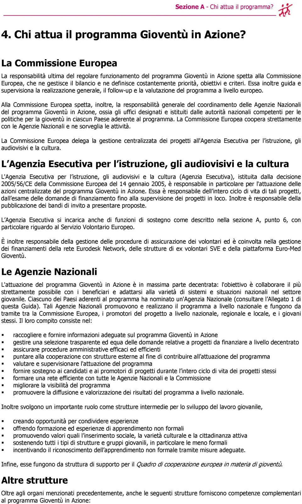 priorità, obiettivi e criteri. Essa inoltre guida e supervisiona la realizzazione generale, il follow-up e la valutazione del programma a livello europeo.