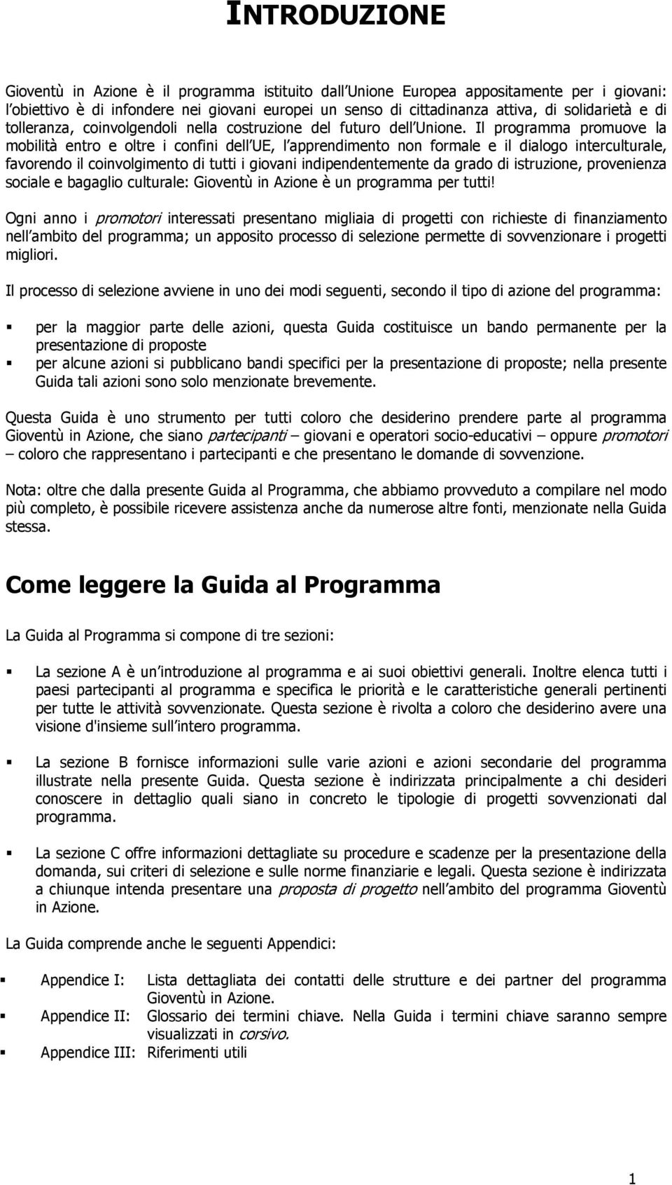 Il programma promuove la mobilità entro e oltre i confini dell UE, l apprendimento non formale e il dialogo interculturale, favorendo il coinvolgimento di tutti i giovani indipendentemente da grado