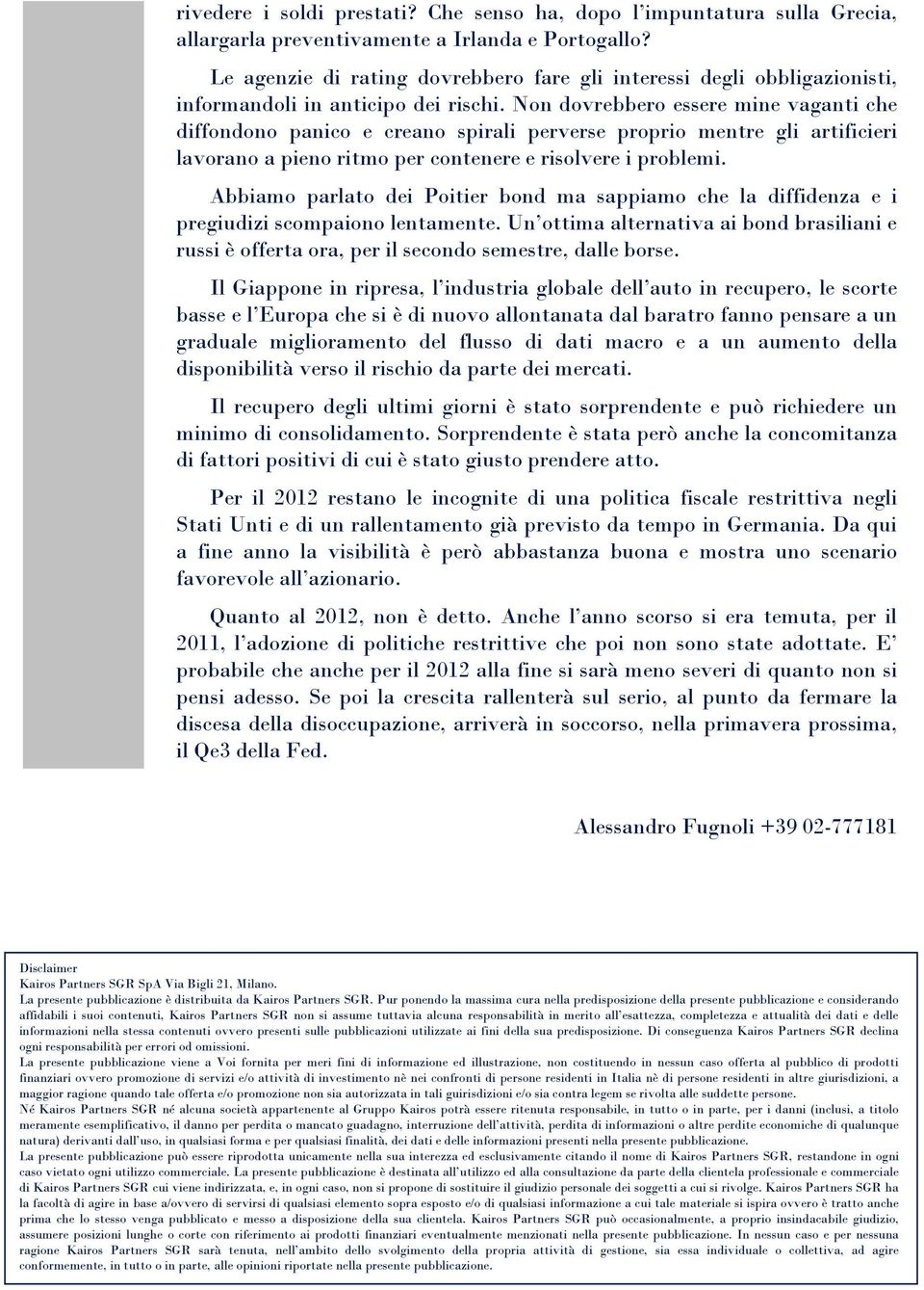 Non dovrebbero essere mine vaganti che diffondono panico e creano spirali perverse proprio mentre gli artificieri lavorano a pieno ritmo per contenere e risolvere i problemi.