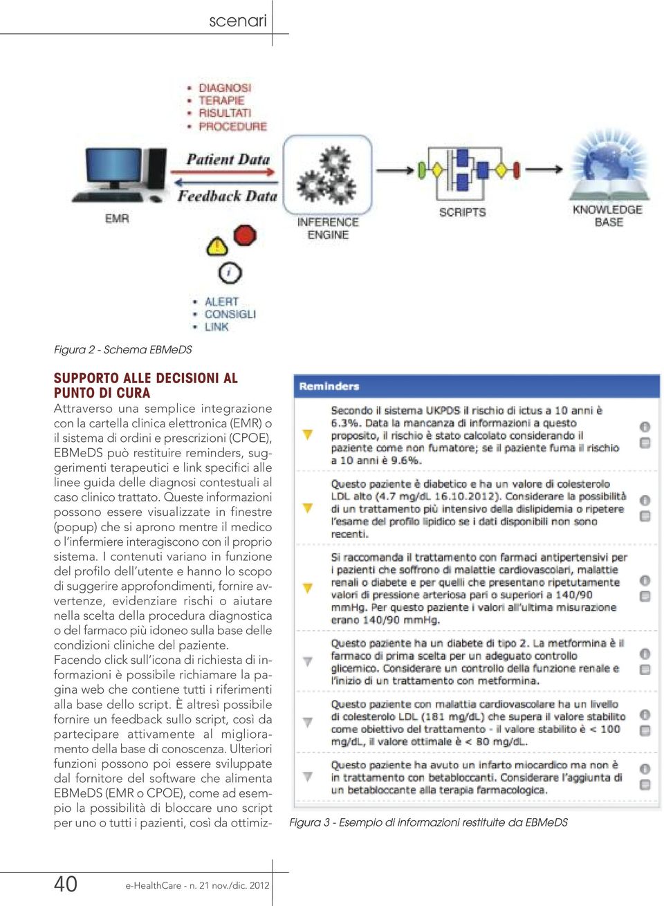 Queste informazioni possono essere visualizzate in finestre (popup) che si aprono mentre il medico o l infermiere interagiscono con il proprio sistema.