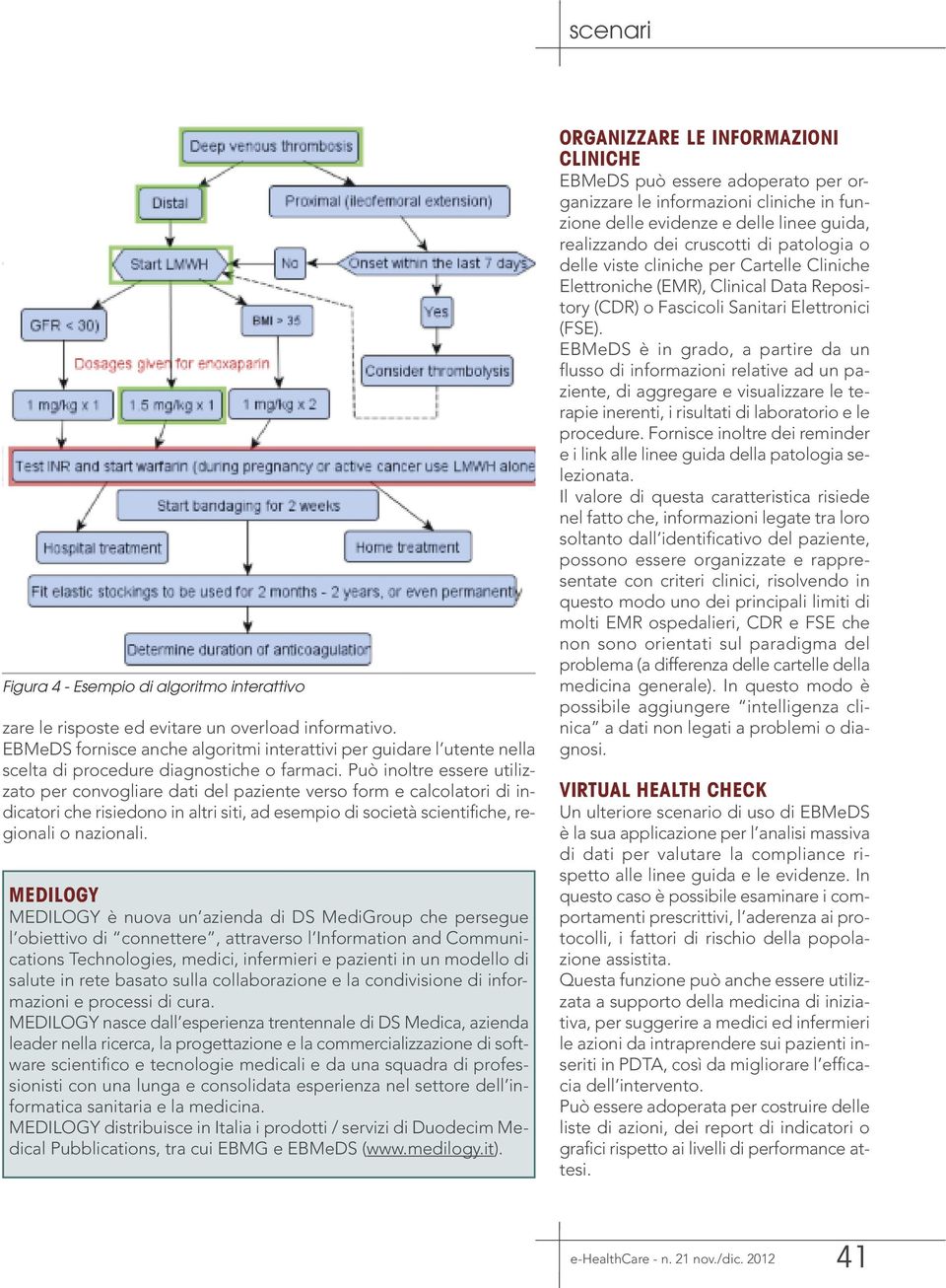 Può inoltre essere utilizzato per convogliare dati del paziente verso form e calcolatori di indicatori che risiedono in altri siti, ad esempio di società scientifiche, regionali o nazionali.