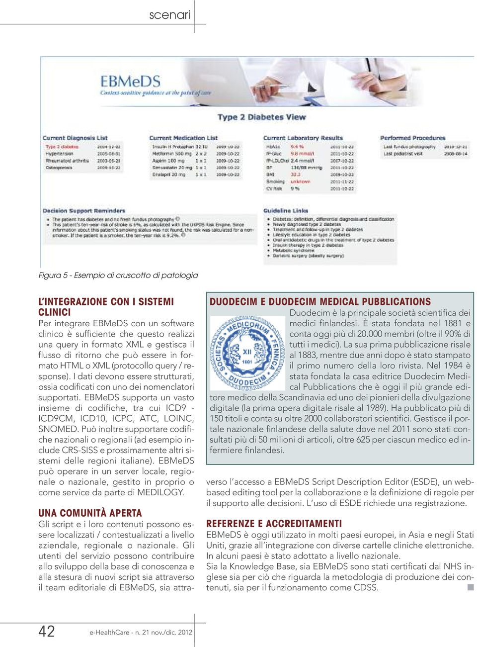 EBMeDS supporta un vasto insieme di codifiche, tra cui ICD9 - ICD9CM, ICD10, ICPC, ATC, LOINC, SNOMED.