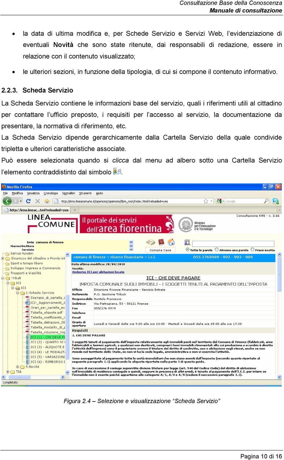 Scheda Servizio La Scheda Servizio contiene le informazioni base del servizio, quali i riferimenti utili al cittadino per contattare l ufficio preposto, i requisiti per l accesso al servizio, la