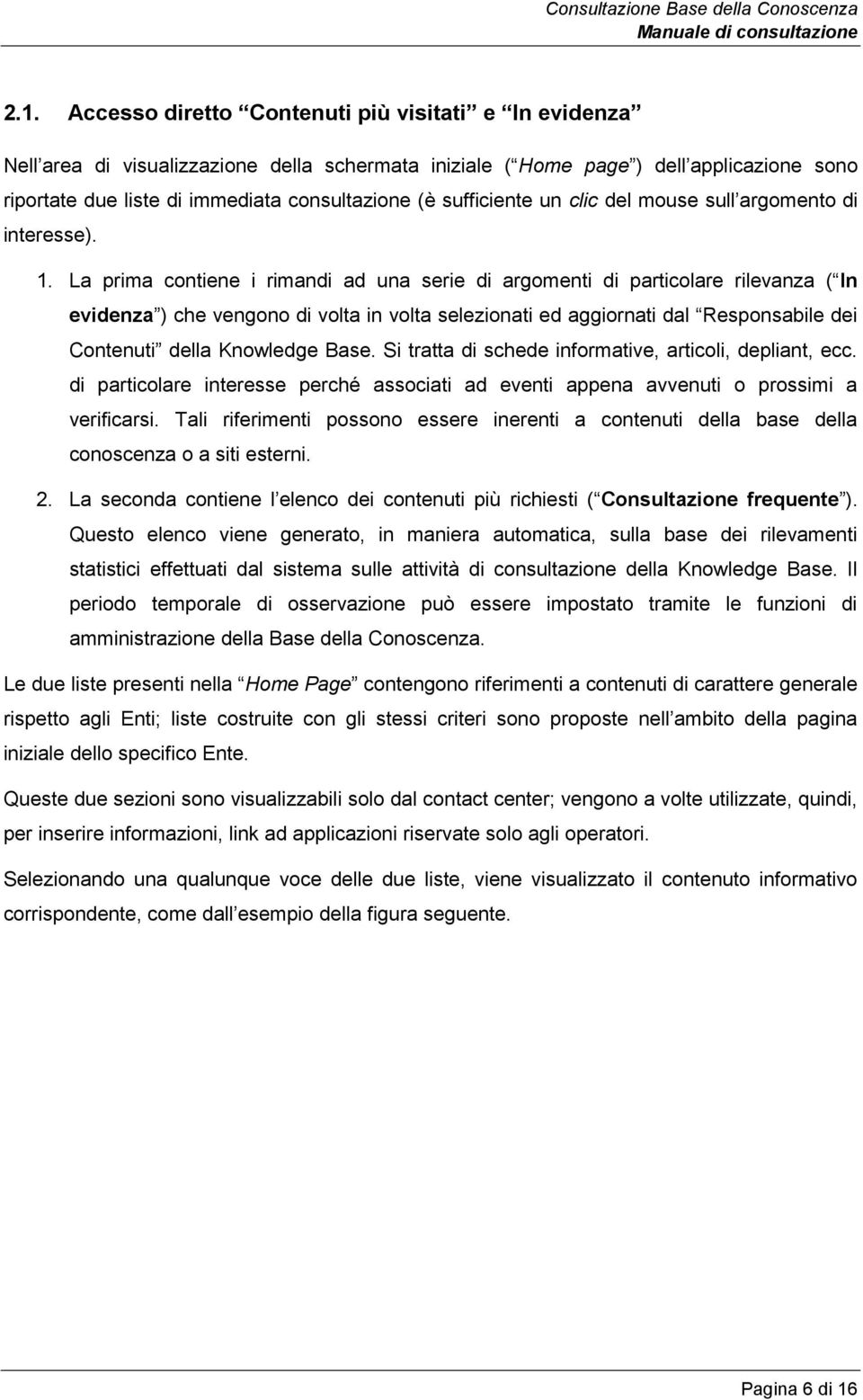 La prima contiene i rimandi ad una serie di argomenti di particolare rilevanza ( In evidenza ) che vengono di volta in volta selezionati ed aggiornati dal Responsabile dei Contenuti della Knowledge