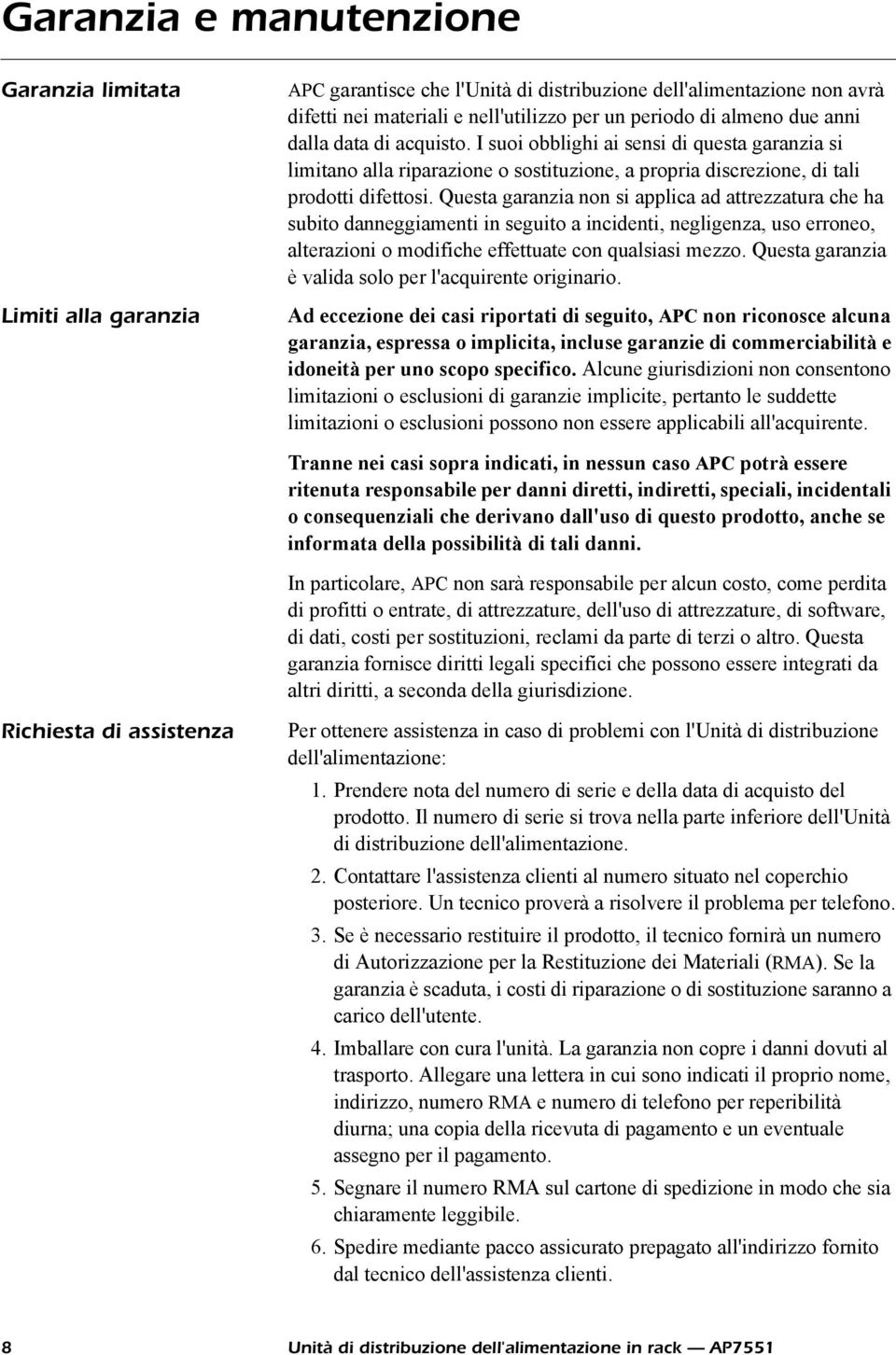 Questa garanzia non si applica ad attrezzatura che ha subito danneggiamenti in seguito a incidenti, negligenza, uso erroneo, alterazioni o modifiche effettuate con qualsiasi mezzo.