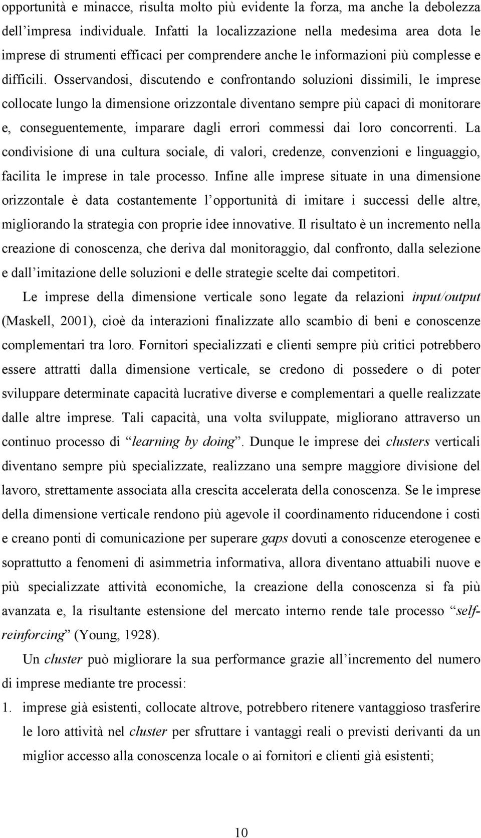 Osservandosi, discutendo e confrontando soluzioni dissimili, le imprese collocate lungo la dimensione orizzontale diventano sempre più capaci di monitorare e, conseguentemente, imparare dagli errori