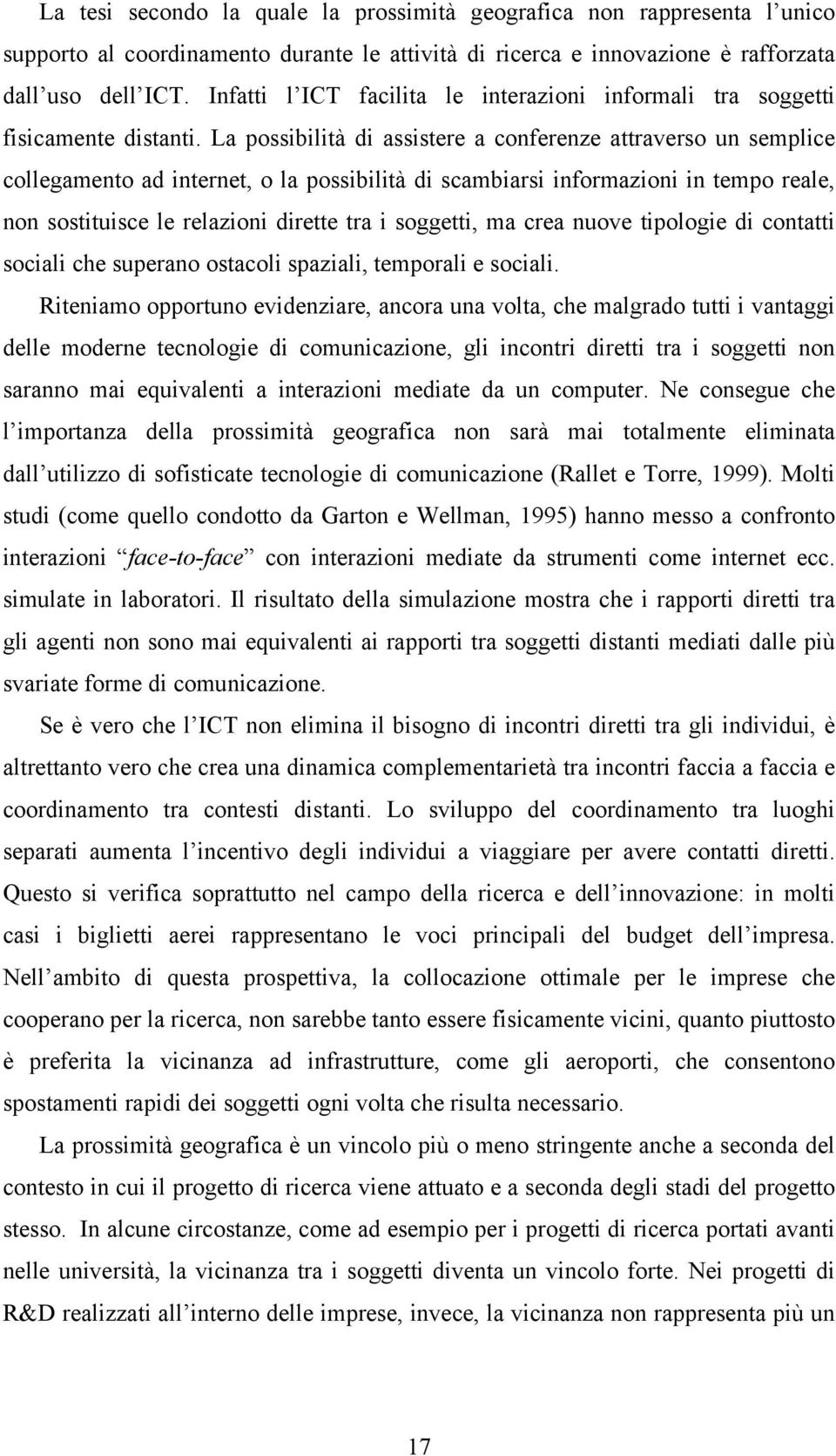 La possibilità di assistere a conferenze attraverso un semplice collegamento ad internet, o la possibilità di scambiarsi informazioni in tempo reale, non sostituisce le relazioni dirette tra i