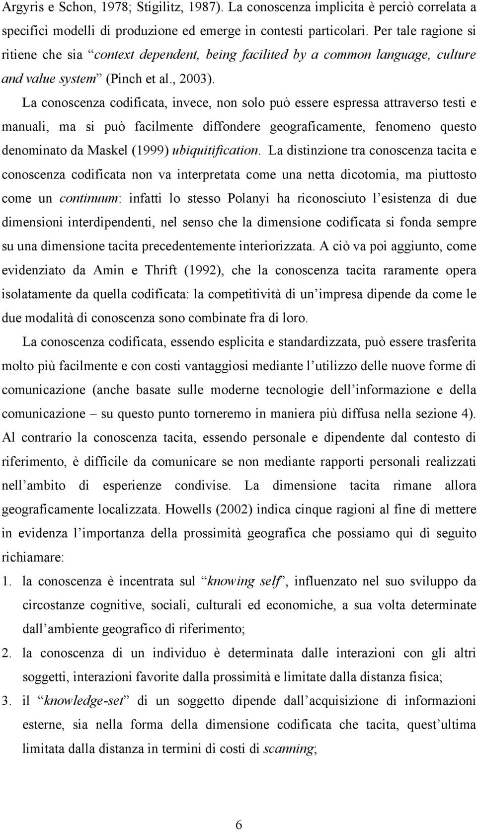 La conoscenza codificata, invece, non solo può essere espressa attraverso testi e manuali, ma si può facilmente diffondere geograficamente, fenomeno questo denominato da Maskel (1999)