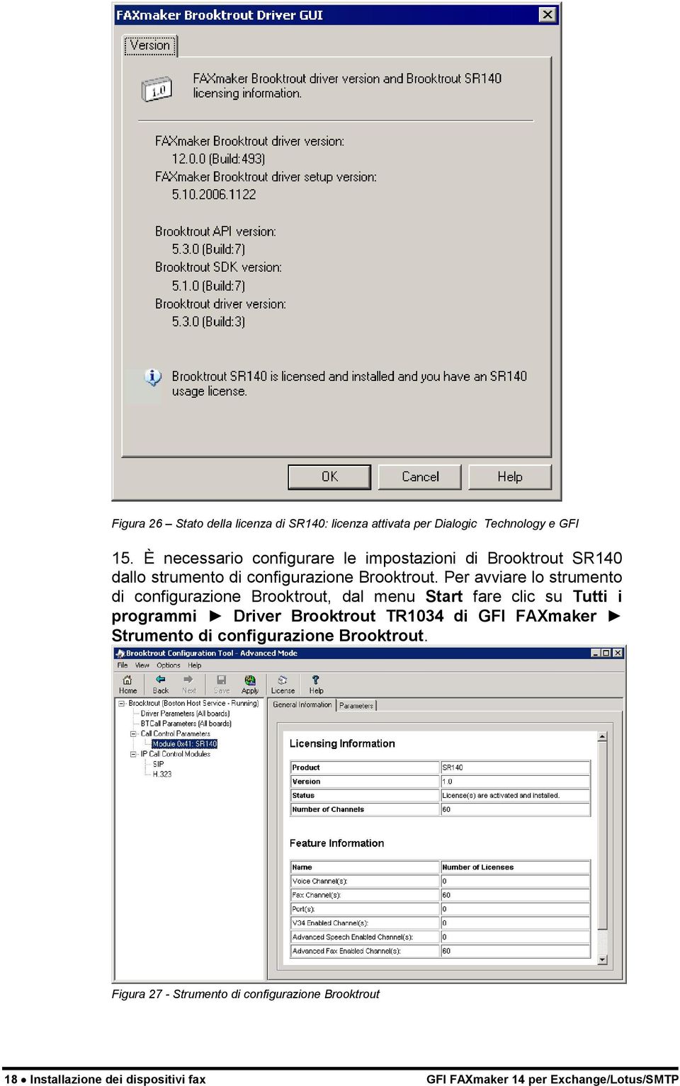 Per avviare lo strumento di configurazione Brooktrout, dal menu Start fare clic su Tutti i programmi Driver Brooktrout TR1034