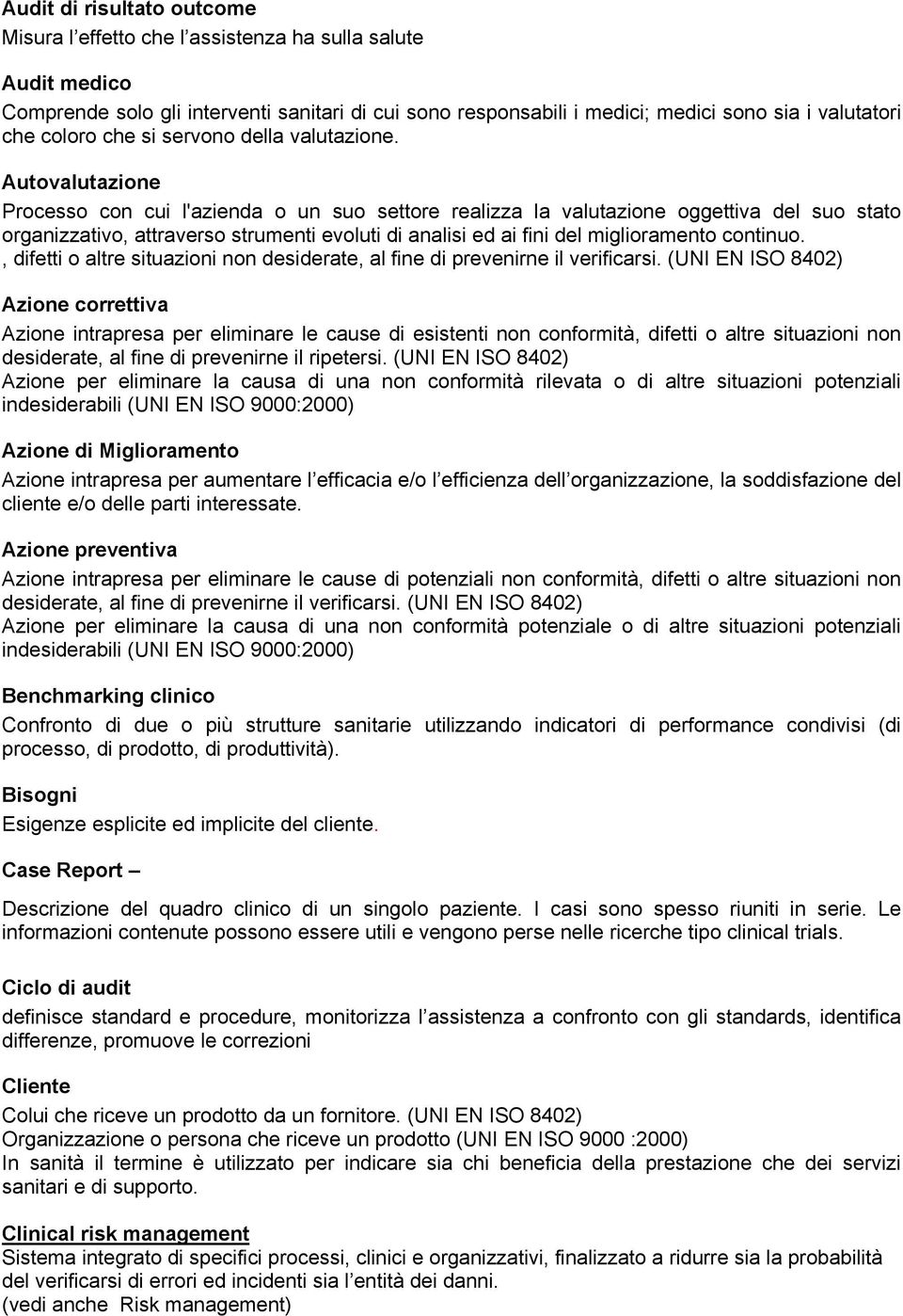 Autovalutazione Processo con cui l'azienda o un suo settore realizza la valutazione oggettiva del suo stato organizzativo, attraverso strumenti evoluti di analisi ed ai fini del miglioramento