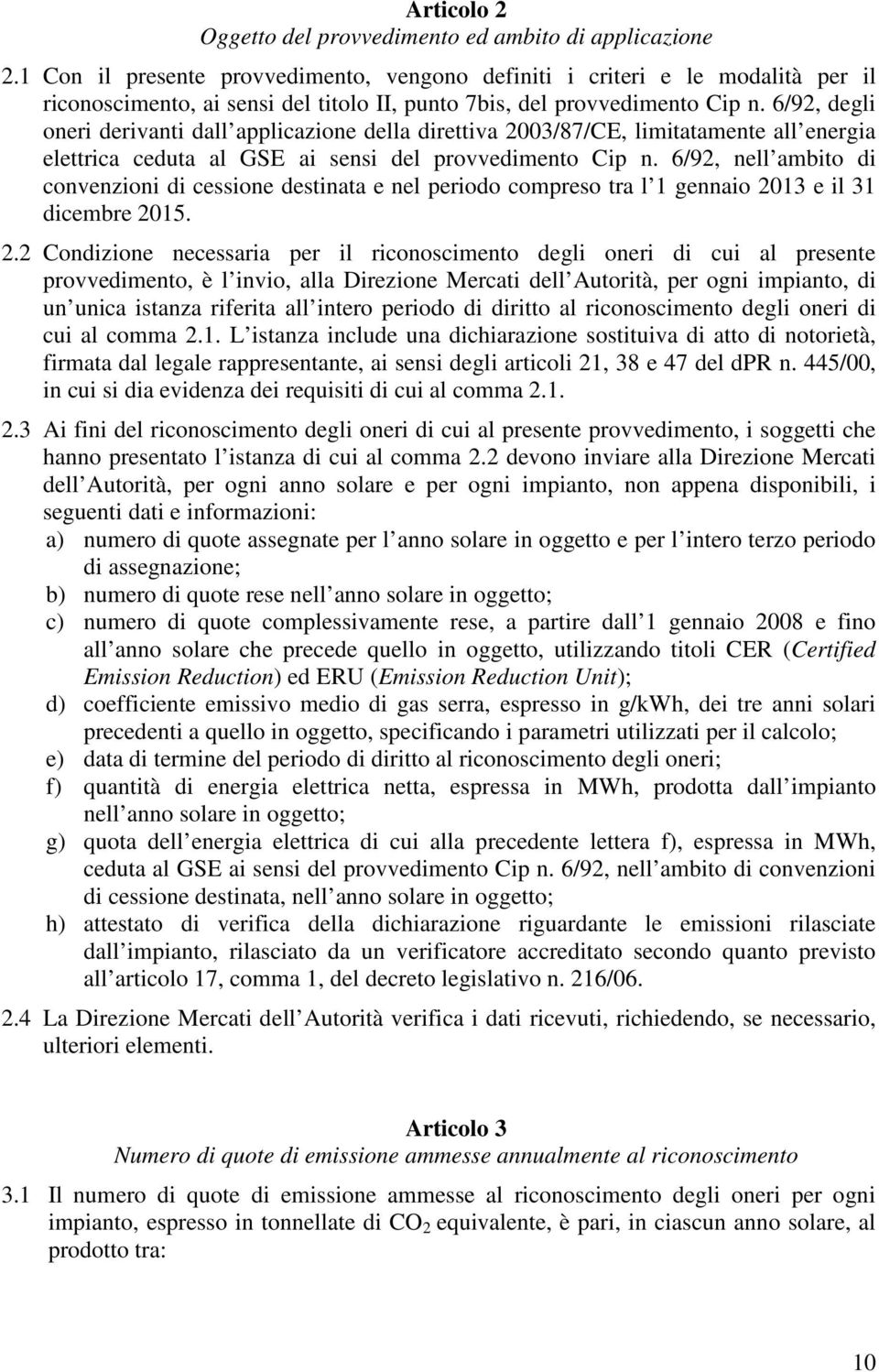 6/92, degli oneri derivanti dall applicazione della direttiva 2003/87/CE, limitatamente all energia elettrica ceduta al GSE ai sensi del provvedimento Cip n.