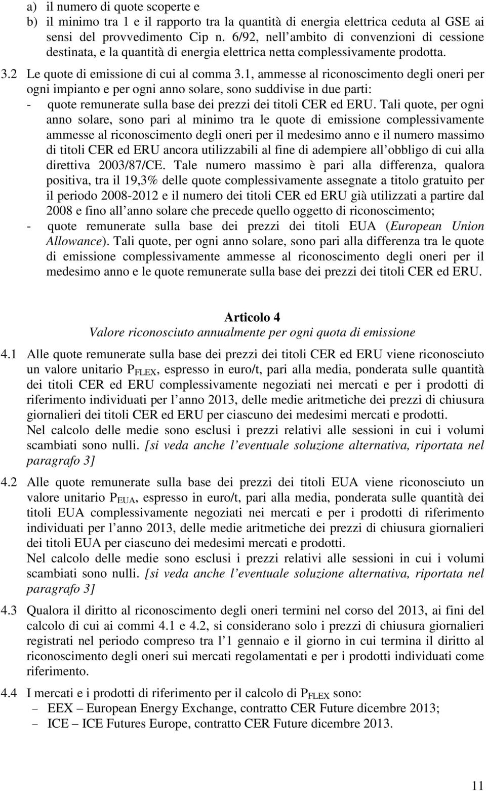 1, ammesse al riconoscimento degli oneri per ogni impianto e per ogni anno solare, sono suddivise in due parti: - quote remunerate sulla base dei prezzi dei titoli CER ed ERU.