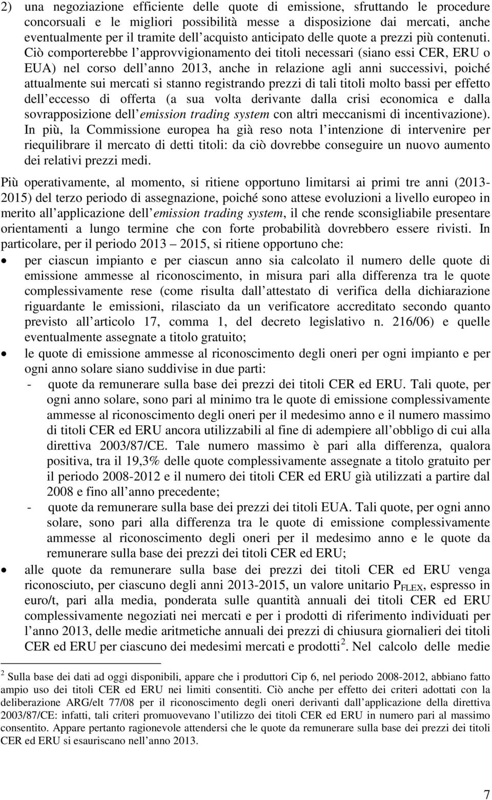 Ciò comporterebbe l approvvigionamento dei titoli necessari (siano essi CER, ERU o EUA) nel corso dell anno 2013, anche in relazione agli anni successivi, poiché attualmente sui mercati si stanno