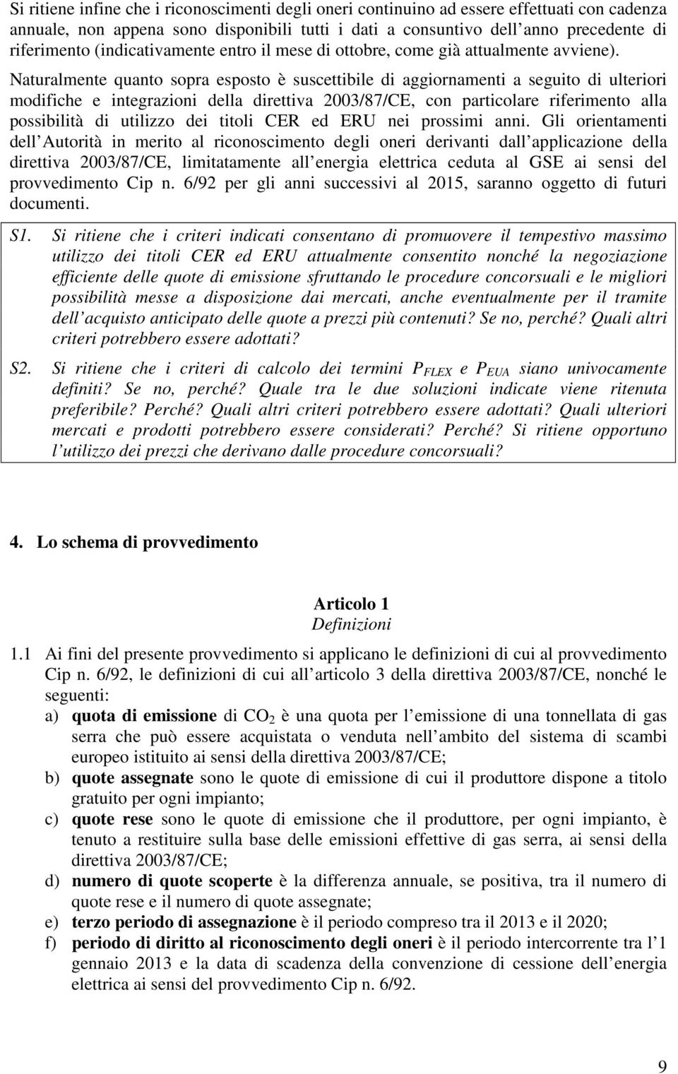 Naturalmente quanto sopra esposto è suscettibile di aggiornamenti a seguito di ulteriori modifiche e integrazioni della direttiva 2003/87/CE, con particolare riferimento alla possibilità di utilizzo